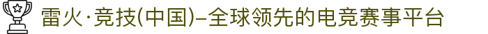 雷火·竞技(中国)-全球领先的电竞赛事平台